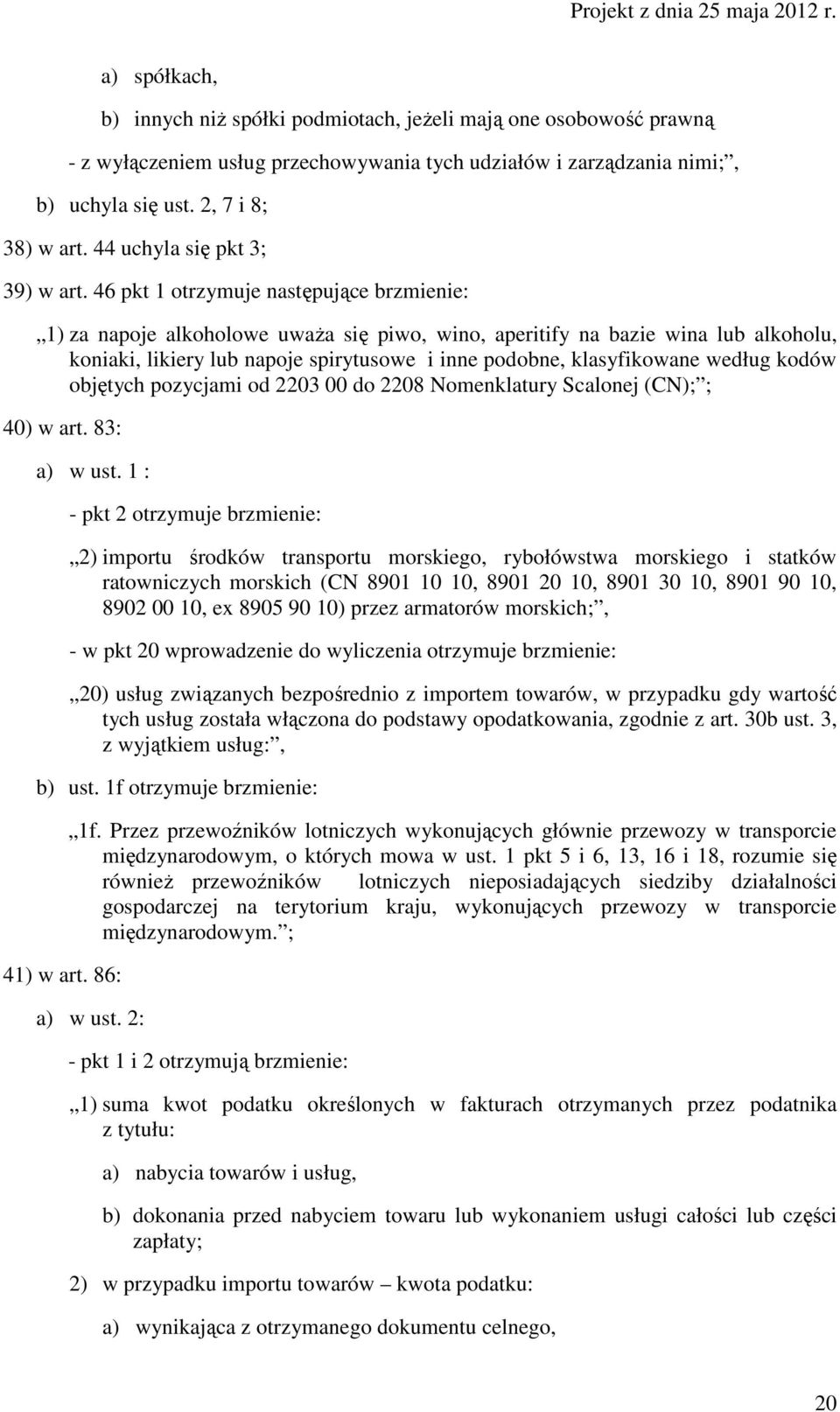 46 pkt 1 otrzymuje następujące brzmienie: 1) za napoje alkoholowe uwaŝa się piwo, wino, aperitify na bazie wina lub alkoholu, koniaki, likiery lub napoje spirytusowe i inne podobne, klasyfikowane