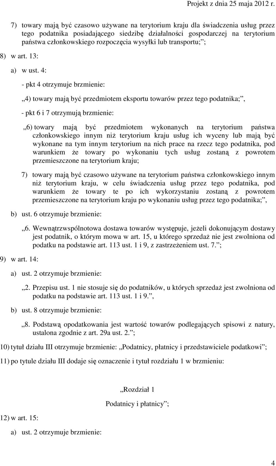 4: - pkt 4 otrzymuje brzmienie: 4) towary mają być przedmiotem eksportu towarów przez tego podatnika;, - pkt 6 i 7 otrzymują brzmienie: 6) towary mają być przedmiotem wykonanych na terytorium państwa