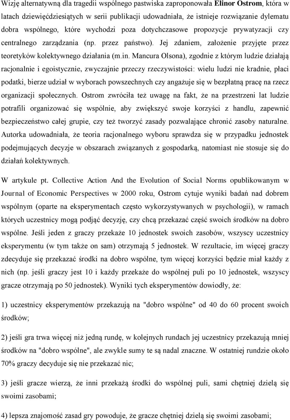 Mancura Olsona), zgodnie z którym ludzie działają racjonalnie i egoistycznie, zwyczajnie przeczy rzeczywistości: wielu ludzi nie kradnie, płaci podatki, bierze udział w wyborach powszechnych czy