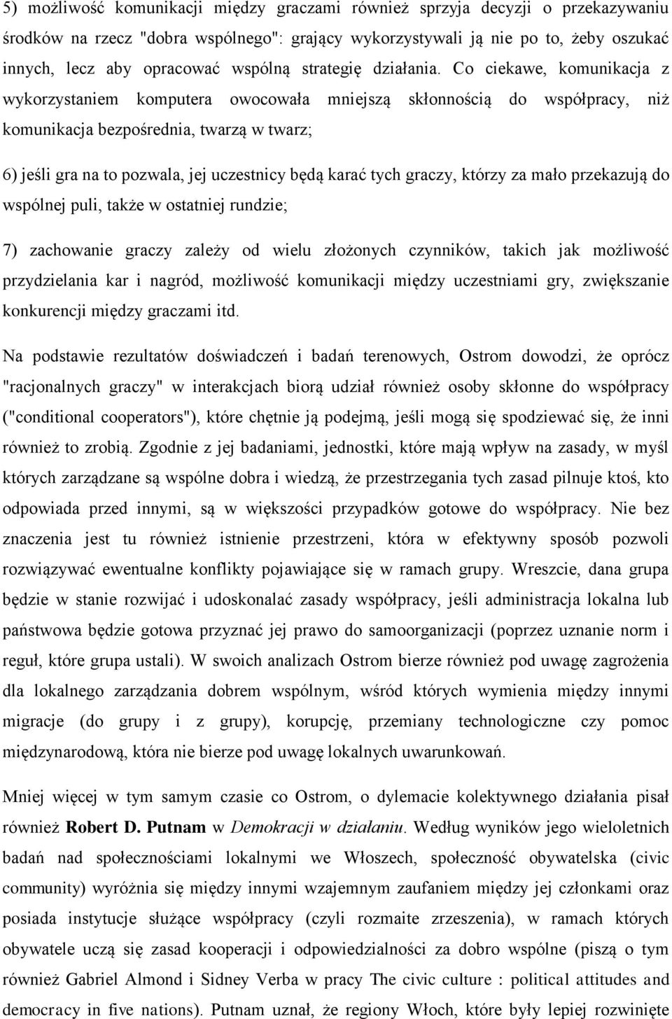 Co ciekawe, komunikacja z wykorzystaniem komputera owocowała mniejszą skłonnością do współpracy, niż komunikacja bezpośrednia, twarzą w twarz; 6) jeśli gra na to pozwala, jej uczestnicy będą karać