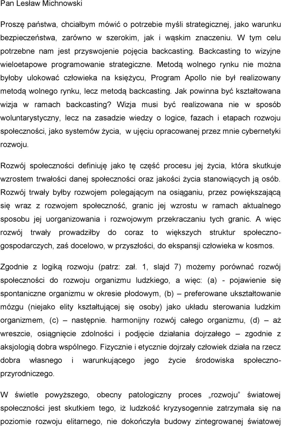 Metodą wolnego rynku nie można byłoby ulokować człowieka na księżycu, Program Apollo nie był realizowany metodą wolnego rynku, lecz metodą backcasting.