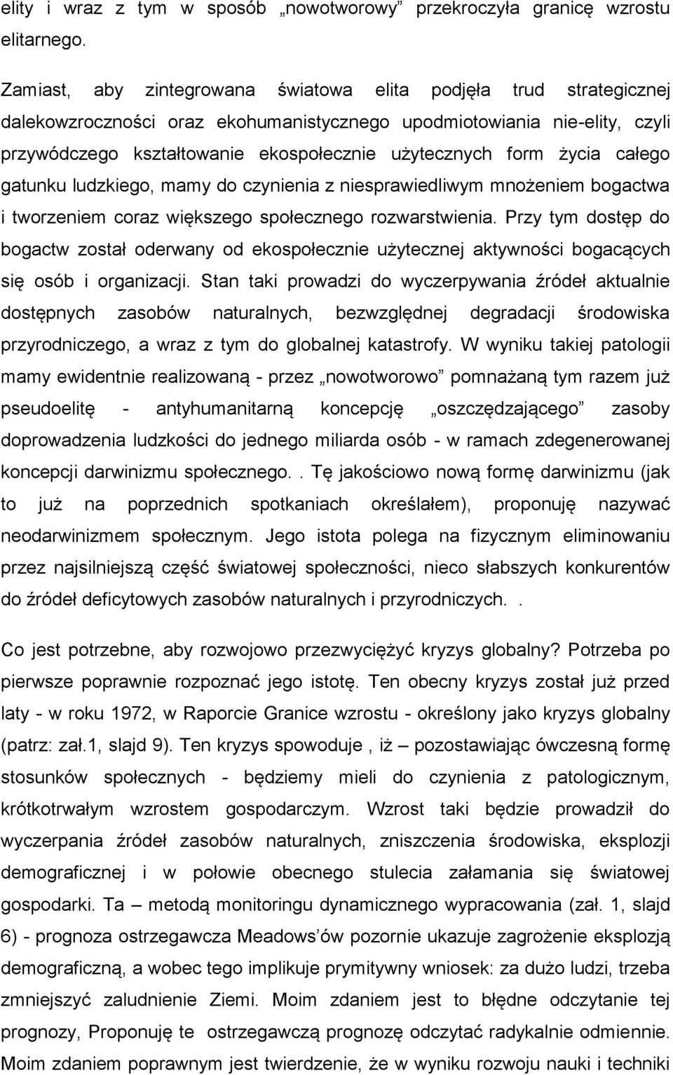 form życia całego gatunku ludzkiego, mamy do czynienia z niesprawiedliwym mnożeniem bogactwa i tworzeniem coraz większego społecznego rozwarstwienia.