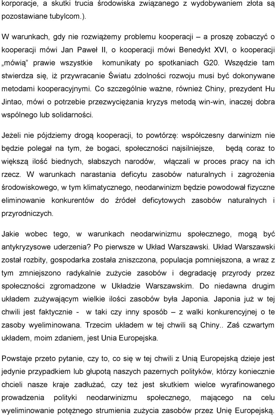 Wszędzie tam stwierdza się, iż przywracanie Światu zdolności rozwoju musi być dokonywane metodami kooperacyjnymi.