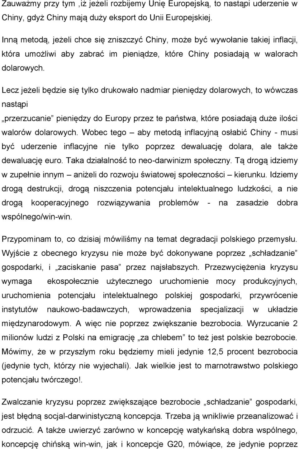 Lecz jeżeli będzie się tylko drukowało nadmiar pieniędzy dolarowych, to wówczas nastąpi przerzucanie pieniędzy do Europy przez te państwa, które posiadają duże ilości walorów dolarowych.