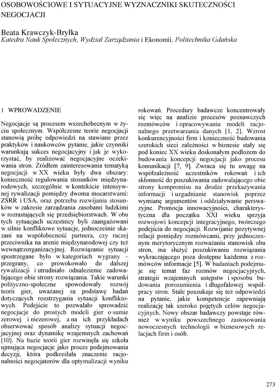 Współczesne teorie negocjacji stanowią próbę odpowiedzi na stawiane przez praktyków i naukowców pytanie, jakie czynniki warunkują sukces negocjacyjny i jak je wykorzystać, by realizować negocjacyjne