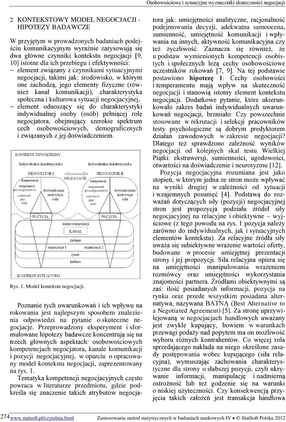 społeczna i kulturowa sytuacji negocjacyjnej, element odnoszący się do charakterystyki indywidualnej osoby (osób) pełniącej rolę negocjatora, obejmujący szerokie spektrum cech osobowościowych,