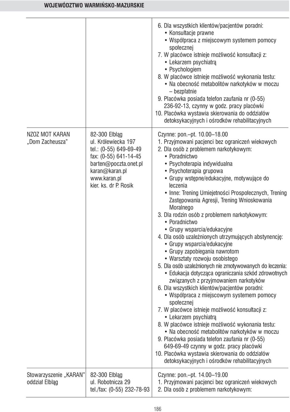 : (0-55) 649-69-49 2. Dla osób z problemem narkotykowym: fax: (0-55) 641-14-45 barten@poczta.onet.pl karan@karan.pl www.karan.pl Grupy wst pne/edukacyjne, motywujàce do kier. ks. dr P.
