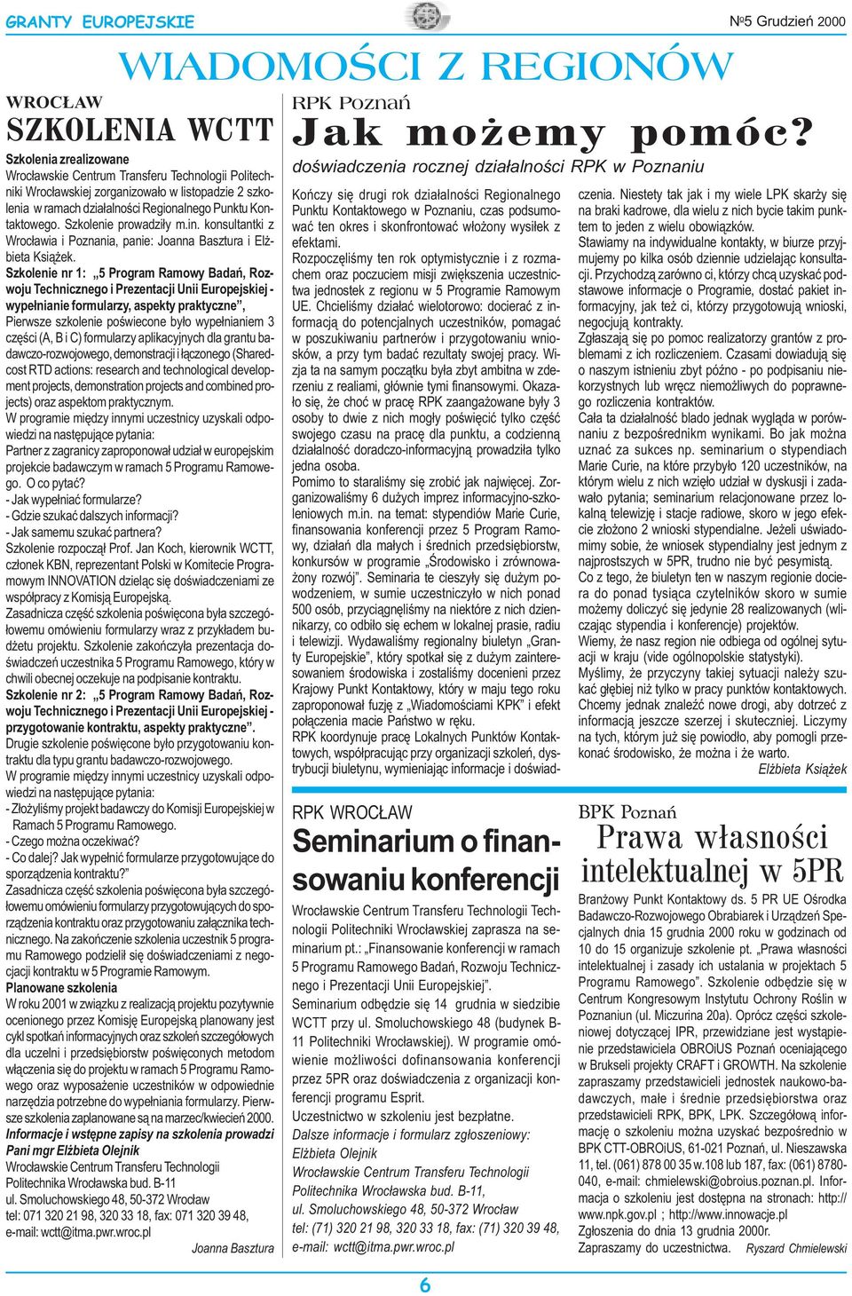 szkolenia w ramach dzia³alnoœci Regionalnego Punktu Kontaktowego. Szkolenie prowadzi³y m.in. konsultantki z Wroc³awia i Poznania, panie: Joanna Basztura i El - bieta Ksi¹ ek.