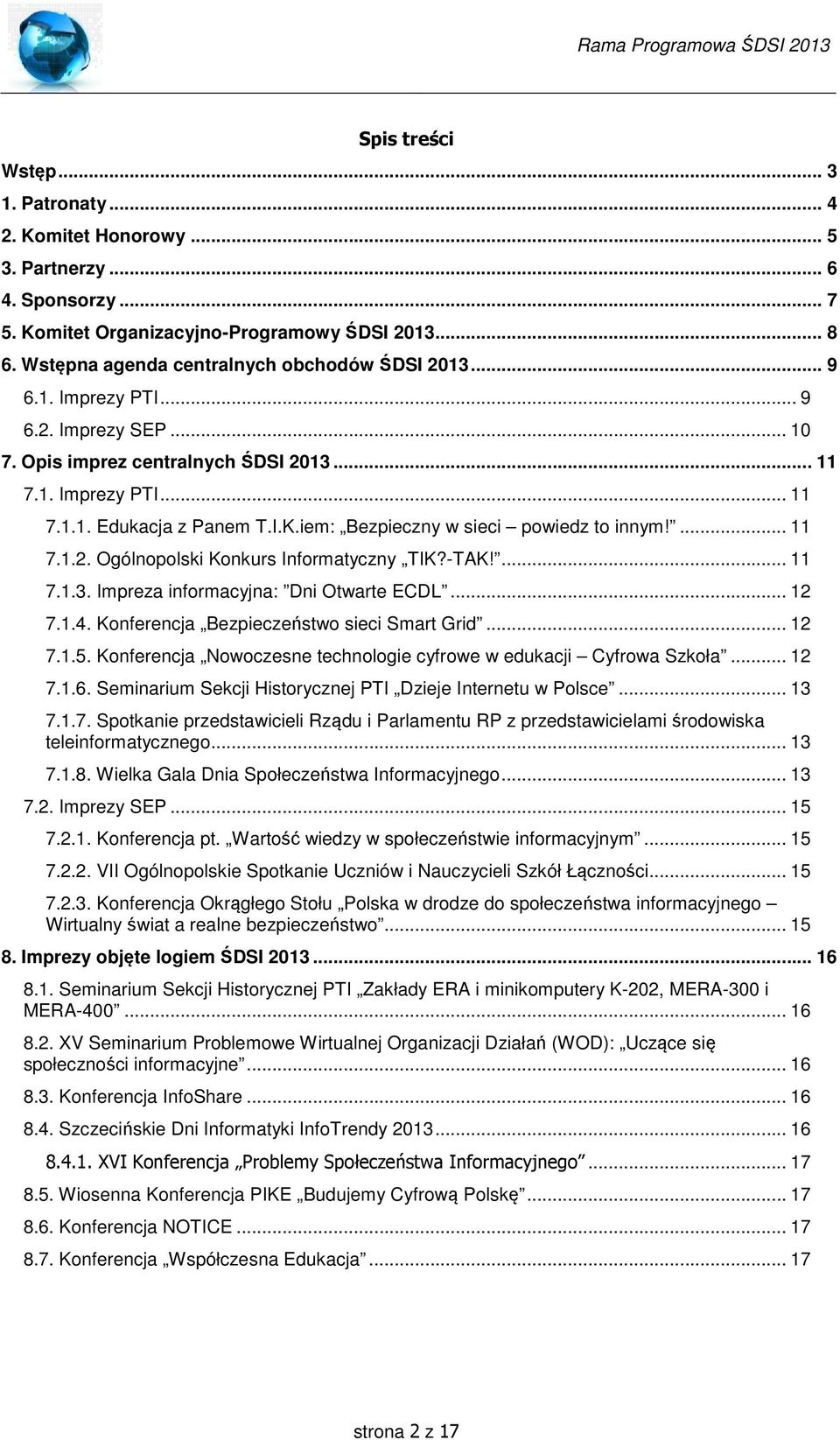 -TAK!... 11 7.1.3. Impreza informacyjna: Dni Otwarte ECDL... 12 7.1.4. Konferencja Bezpieczeństwo sieci Smart Grid... 12 7.1.5. Konferencja Nowoczesne technologie cyfrowe w edukacji Cyfrowa Szkoła.