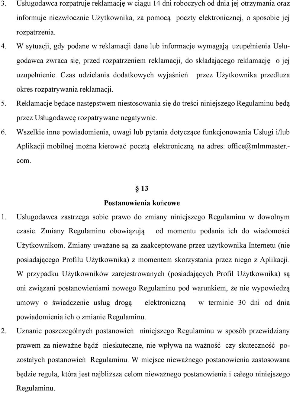 Czas udzielania dodatkowych wyjaśnień przez Użytkownika przedłuża okres rozpatrywania reklamacji. 5.