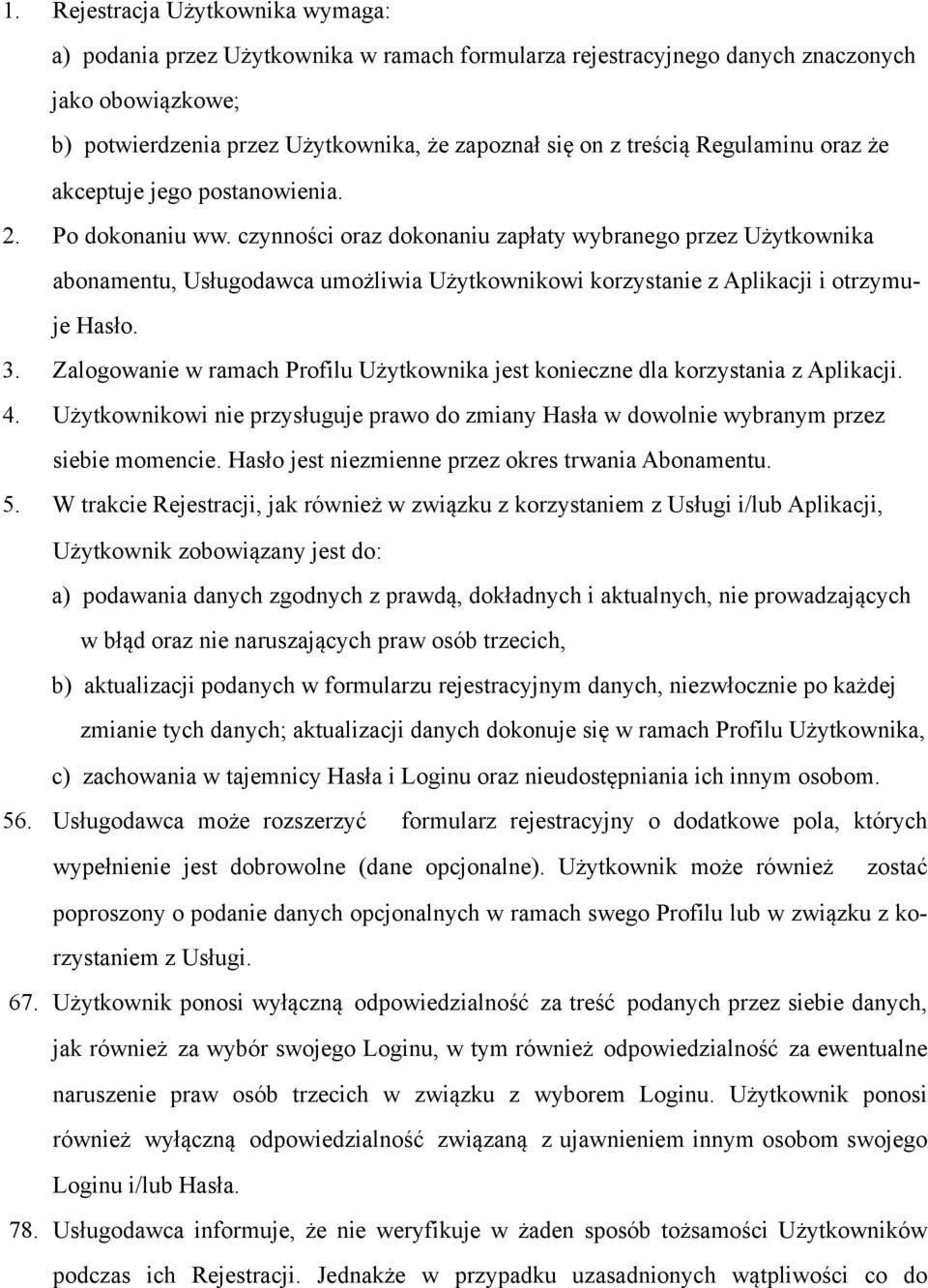 czynności oraz dokonaniu zapłaty wybranego przez Użytkownika abonamentu, Usługodawca umożliwia Użytkownikowi korzystanie z Aplikacji i otrzymuje Hasło. 3.