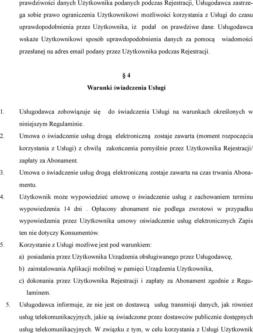 4 Warunki świadczenia Usługi 1. Usługodawca zobowiązuje się do świadczenia Usługi na warunkach określonych w niniejszym Regulaminie. 2.