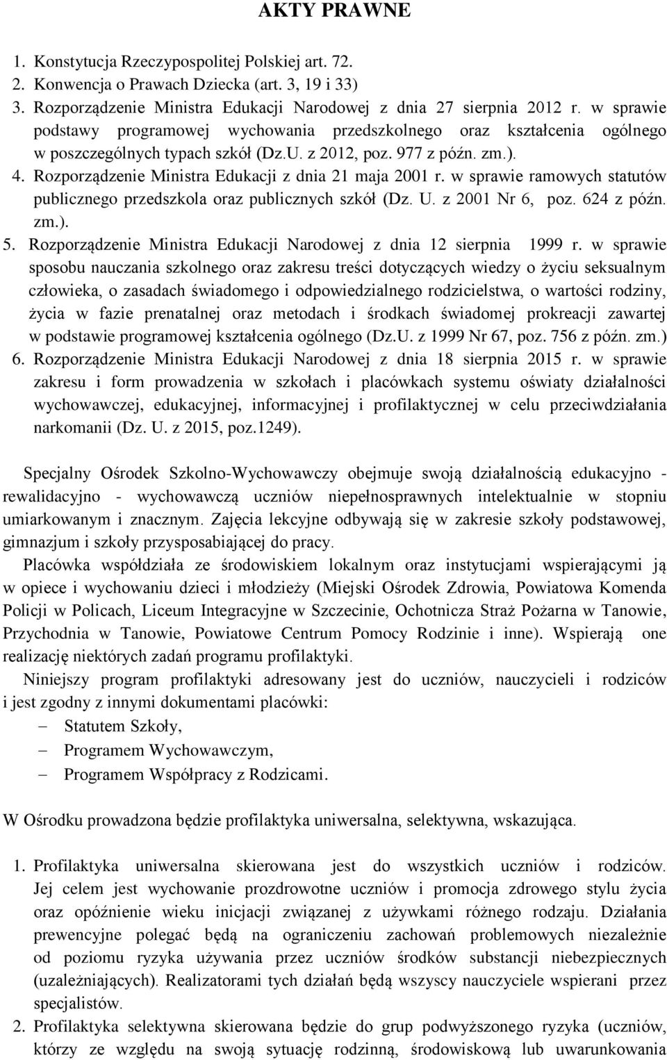 Rozporządzenie Ministra Edukacji z dnia 21 maja 2001 r. w sprawie ramowych statutów publicznego przedszkola oraz publicznych szkół (Dz. U. z 2001 Nr 6, poz. 624 z późn. zm.). 5.