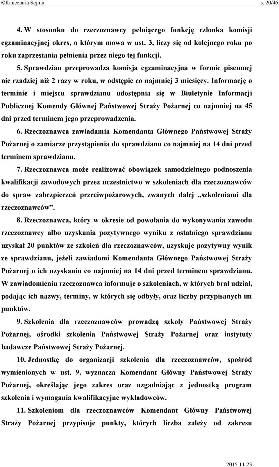 Sprawdzian przeprowadza komisja egzaminacyjna w formie pisemnej nie rzadziej niż 2 razy w roku, w odstępie co najmniej 3 miesięcy.