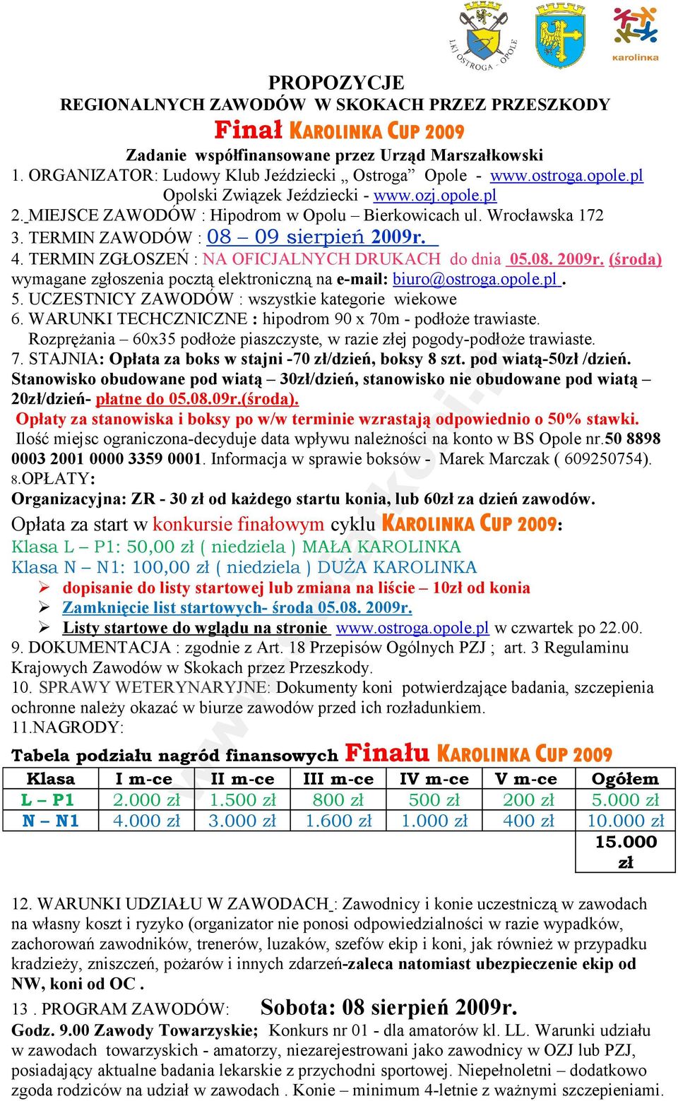 TERMIN ZGŁOSZEŃ : NA OFICJALNYCH DRUKACH do dnia 05.08. 2009r. (środa) wymagane zgłoszenia pocztą elektroniczną na e-mail: biuro@ostroga.opole.pl. 5.
