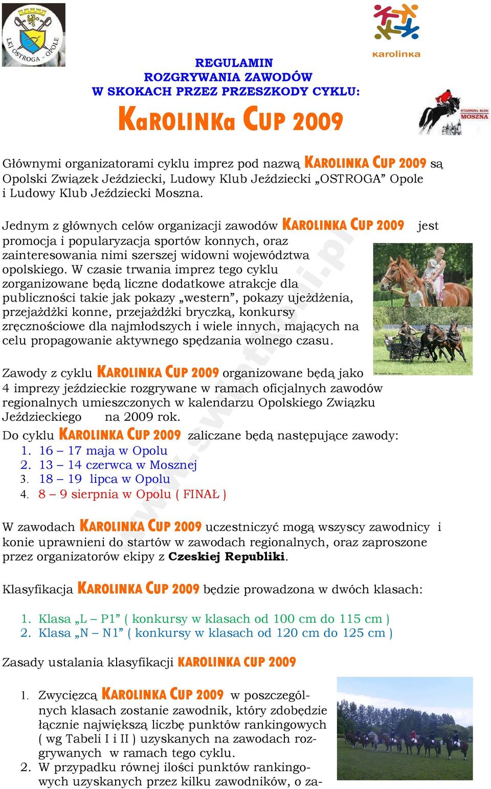 AROLINKA Jednym z głównych celów organizacji zawodów KAROLINKA promocja i popularyzacja sportów konnych, oraz zainteresowania nimi szerszej widowni województwa opolskiego.