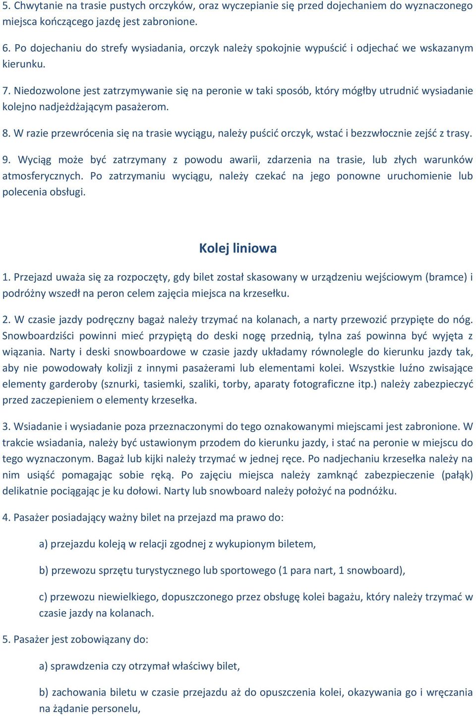 Niedozwolone jest zatrzymywanie się na peronie w taki sposób, który mógłby utrudnić wysiadanie kolejno nadjeżdżającym pasażerom. 8.