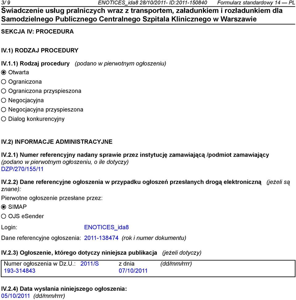 referencyjne ogłoszenia w przypadku ogłoszeń przesłanych drogą elektroniczną (jeżeli są znane): Pierwotne ogłoszenie przesłane przez: SIMAP OJS esender Login: ENOTICES_ida8 Dane referencyjne