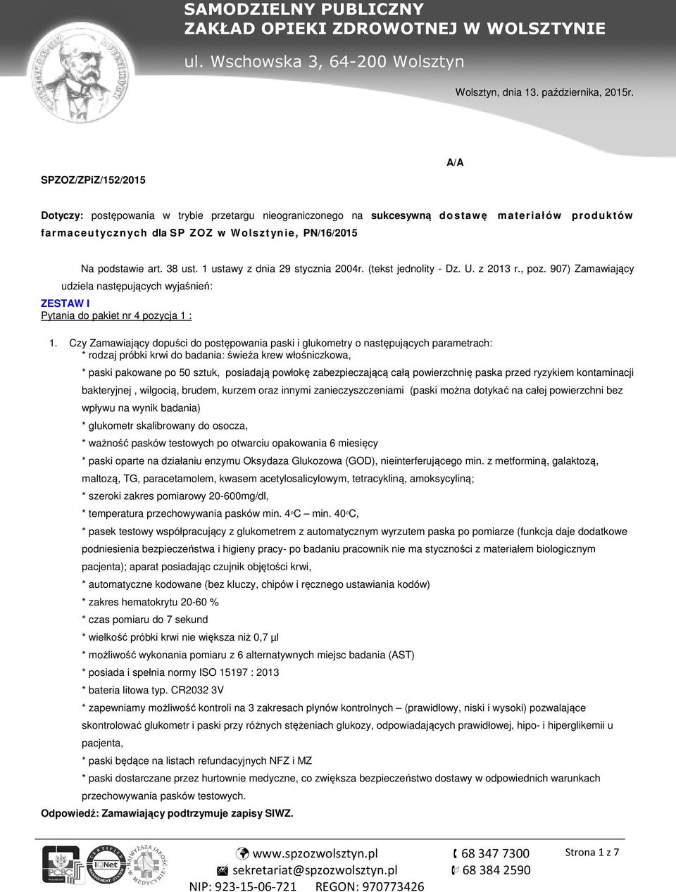 38 ust. 1 ustawy z dnia 29 stycznia 2004r. (tekst jednolity - Dz. U. z 2013 r., poz. 907) Zamawiający udziela następujących wyjaśnień: ZESTAW I Pytania do pakiet nr 4 pozycja 1 : 1.