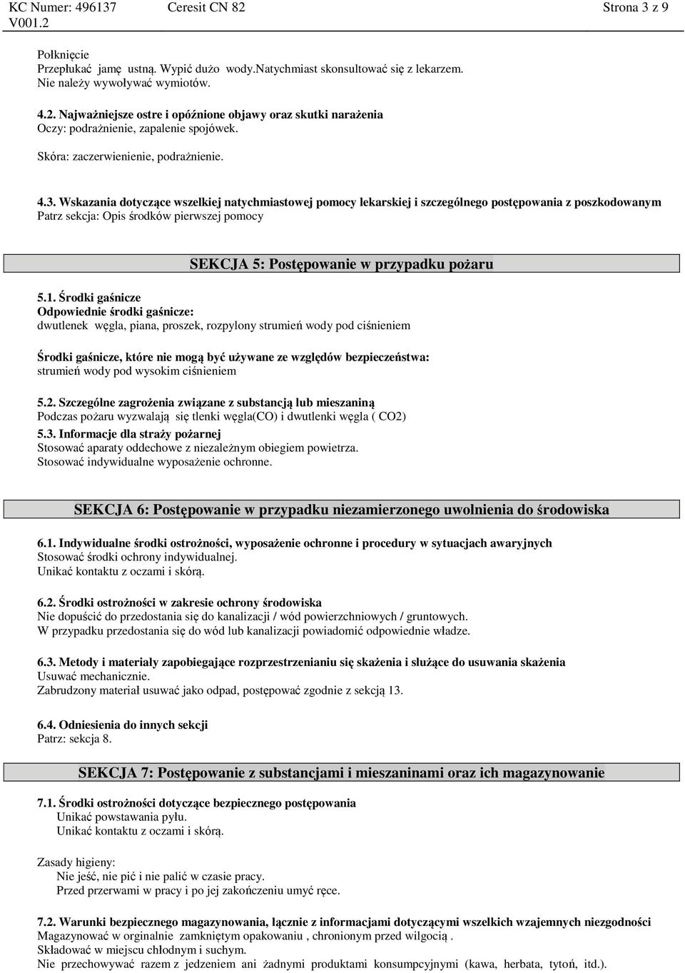 Wskazania dotyczące wszelkiej natychmiastowej pomocy lekarskiej i szczególnego postępowania z poszkodowanym Patrz sekcja: Opis środków pierwszej pomocy SEKCJA 5: Postępowanie w przypadku pożaru 5.1.