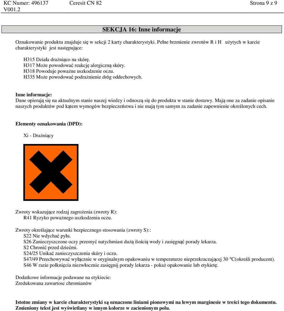 H335 Może powodować podrażnienie dróg oddechowych. Inne informacje: Dane opierają się na aktualnym stanie naszej wiedzy i odnoszą się do produktu w stanie dostawy.