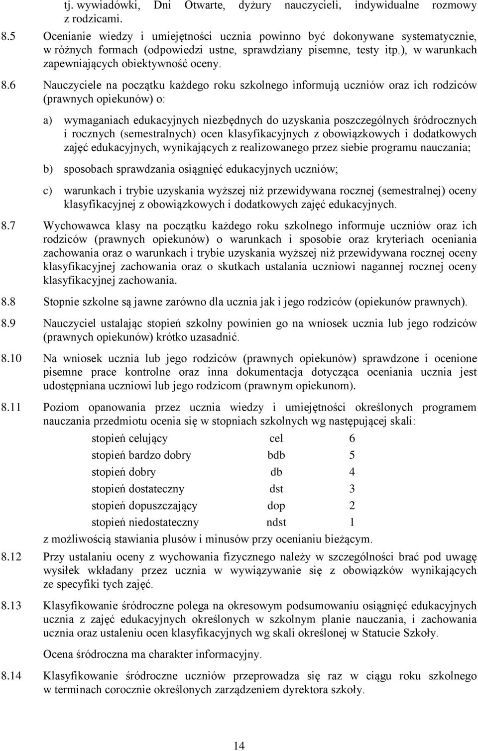 6 Nauczyciele na początku każdego roku szkolnego informują uczniów oraz ich rodziców (prawnych opiekunów) o: a) wymaganiach edukacyjnych niezbędnych do uzyskania poszczególnych śródrocznych i