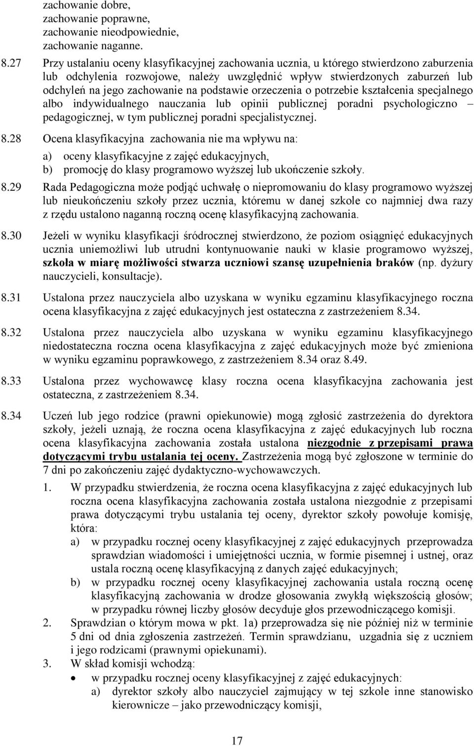 podstawie orzeczenia o potrzebie kształcenia specjalnego albo indywidualnego nauczania lub opinii publicznej poradni psychologiczno pedagogicznej, w tym publicznej poradni specjalistycznej. 8.