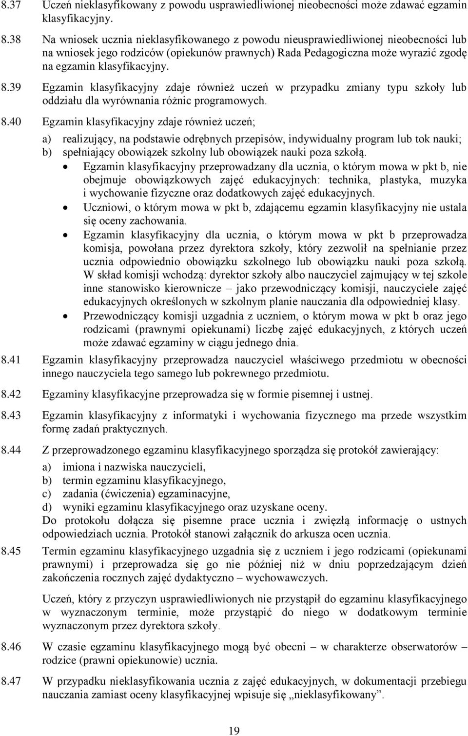 39 Egzamin klasyfikacyjny zdaje również uczeń w przypadku zmiany typu szkoły lub oddziału dla wyrównania różnic programowych. 8.