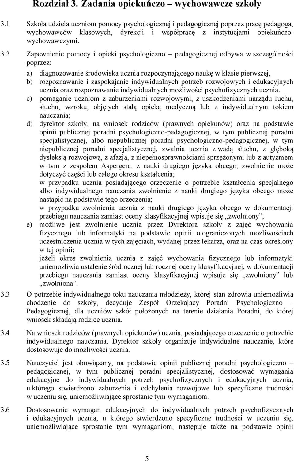 2 Zapewnienie pomocy i opieki psychologiczno pedagogicznej odbywa w szczególności poprzez: a) diagnozowanie środowiska ucznia rozpoczynającego naukę w klasie pierwszej, b) rozpoznawanie i