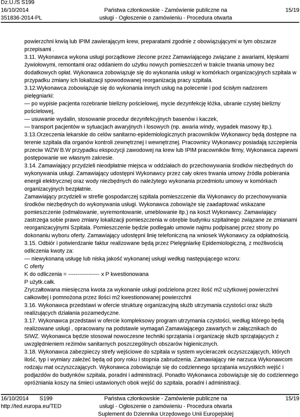 opłat. Wykonawca zobowiązuje się do wykonania usługi w komórkach organizacyjnych szpitala w przypadku zmiany ich lokalizacji spowodowanej reorganizacją pracy szpitala. 3.12.