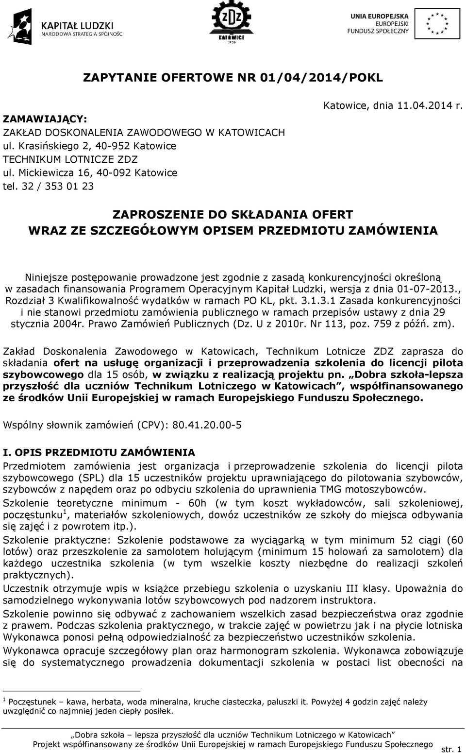 ZAPROSZENIE DO SKŁADANIA OFERT WRAZ ZE SZCZEGÓŁOWYM OPISEM PRZEDMIOTU ZAMÓWIENIA Niniejsze postępowanie prowadzone jest zgodnie z zasadą konkurencyjności określoną w zasadach finansowania Programem