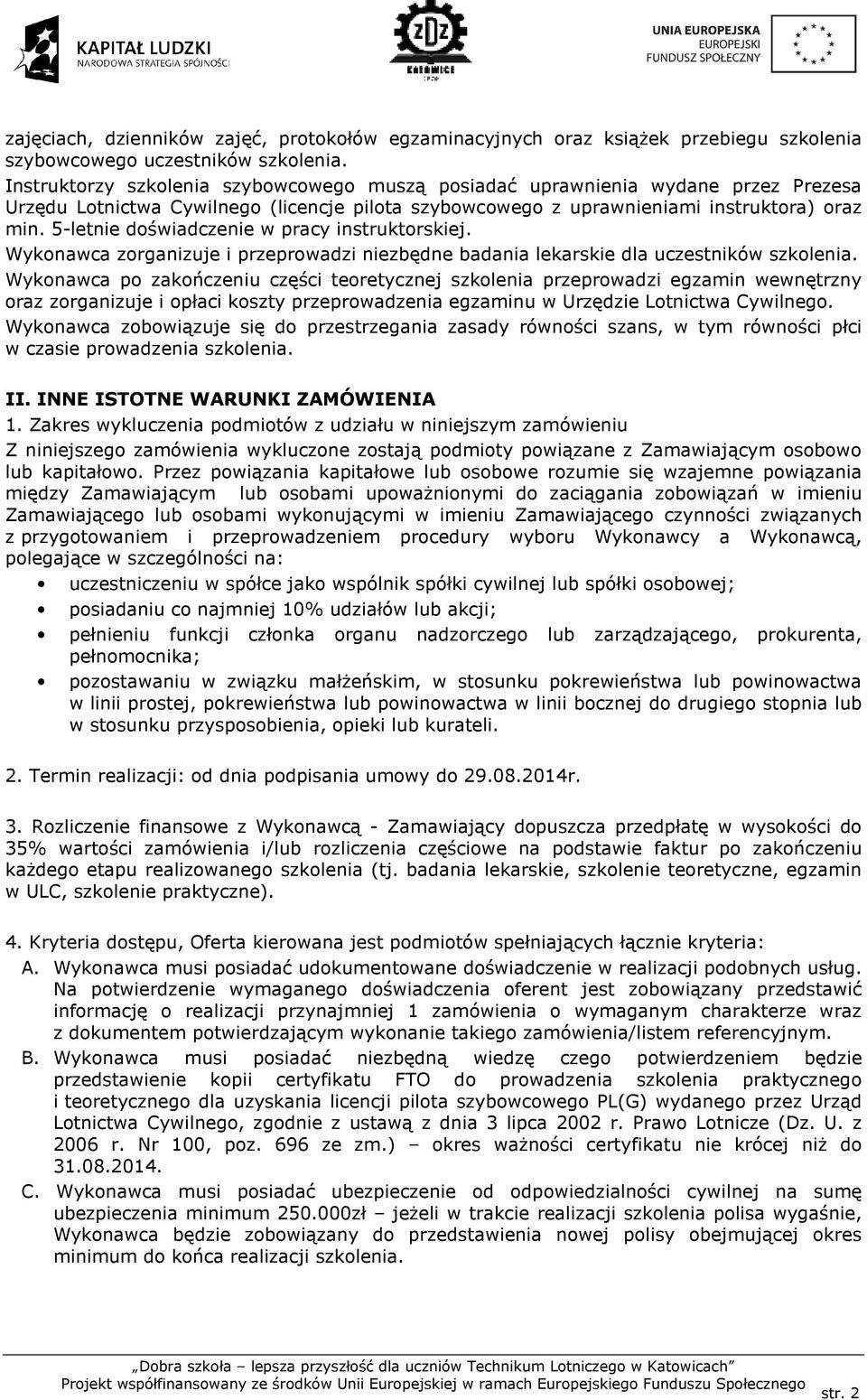 5-letnie doświadczenie w pracy instruktorskiej. Wykonawca zorganizuje i przeprowadzi niezbędne badania lekarskie dla uczestników szkolenia.