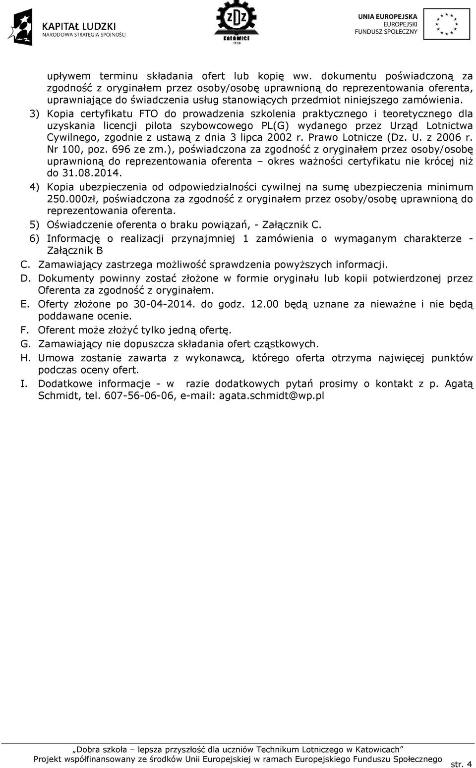 3) Kopia certyfikatu FTO do prowadzenia szkolenia praktycznego i teoretycznego dla uzyskania licencji pilota szybowcowego PL(G) wydanego przez Urząd Lotnictwa Cywilnego, zgodnie z ustawą z dnia 3