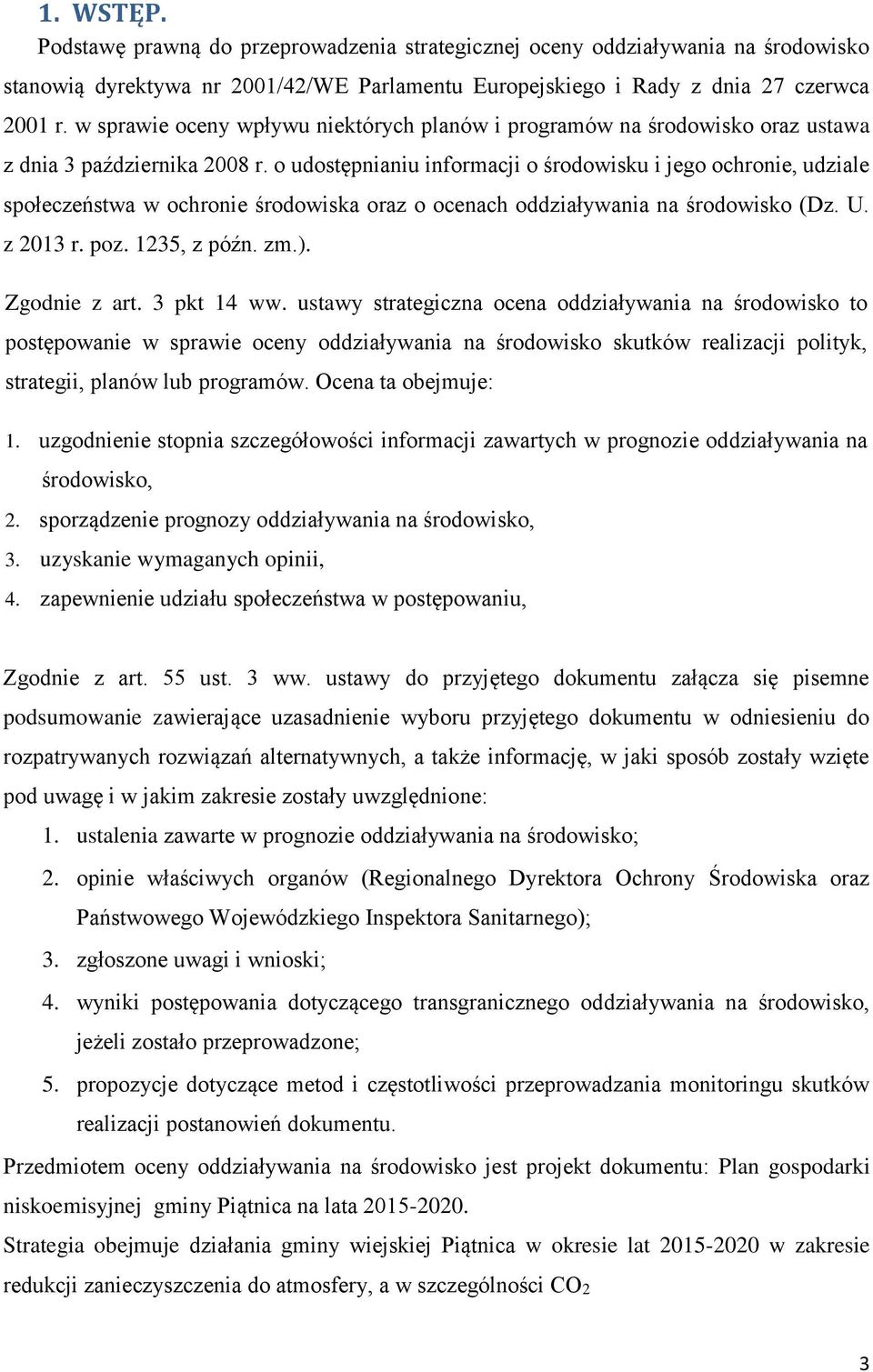 o udostępnianiu informacji o środowisku i jego ochronie, udziale społeczeństwa w ochronie środowiska oraz o ocenach oddziaływania na środowisko (Dz. U. z 2013 r. poz. 1235, z późn. zm.).