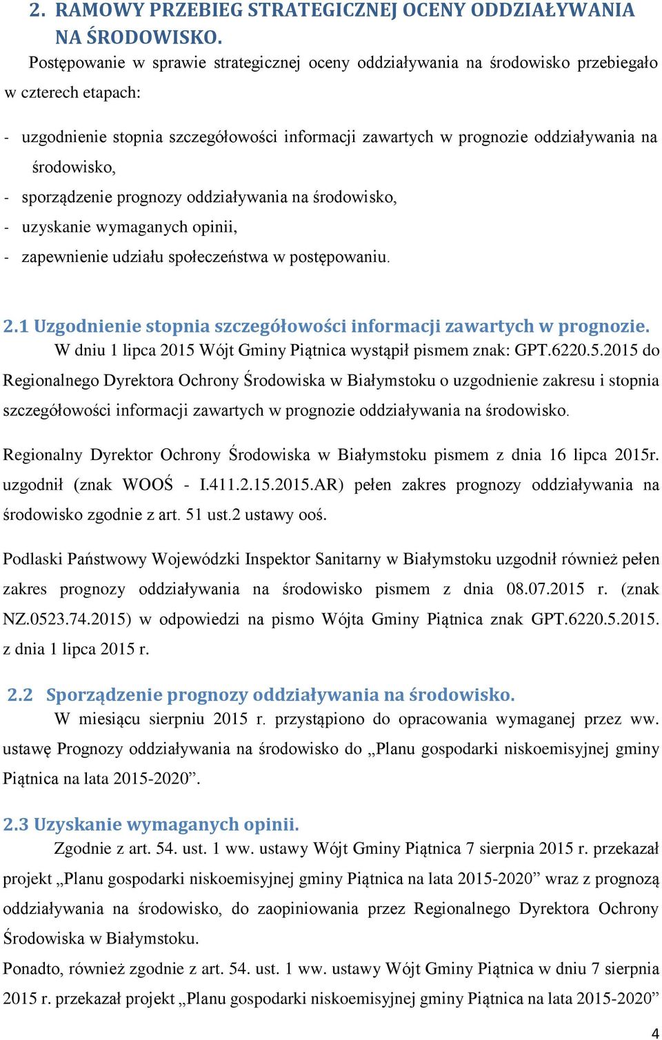 środowisko, - sporządzenie prognozy oddziaływania na środowisko, - uzyskanie wymaganych opinii, - zapewnienie udziału społeczeństwa w postępowaniu. 2.