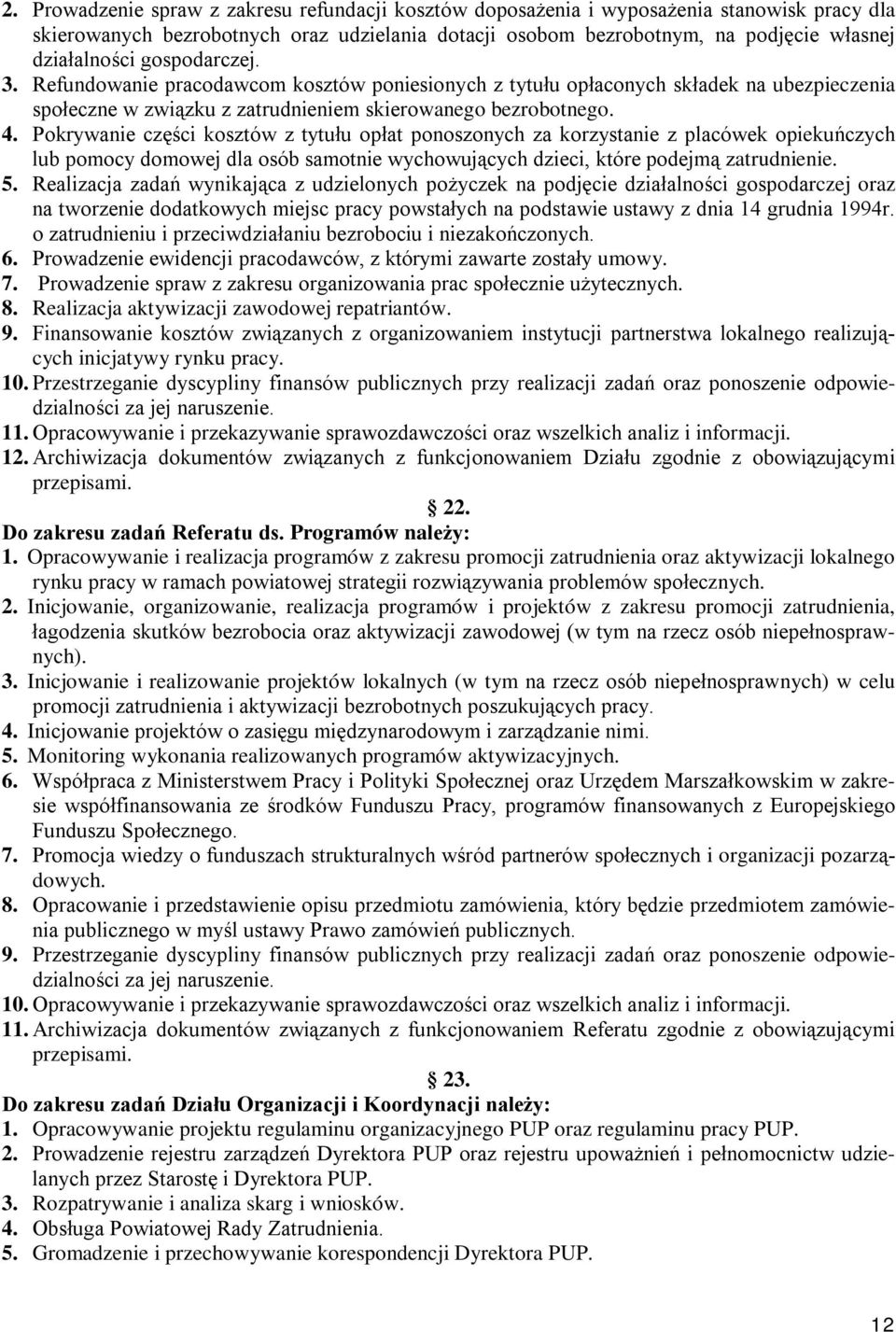 Pokrywanie części kosztów z tytułu opłat ponoszonych za korzystanie z placówek opiekuńczych lub pomocy domowej dla osób samotnie wychowujących dzieci, które podejmą zatrudnienie. 5.