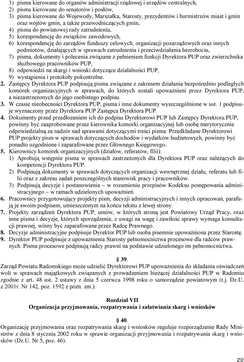 organizacji pozarządowych oraz innych podmiotów, działających w sprawach zatrudnienia i przeciwdziałania bezrobociu, 7) pisma, dokumenty i polecenia związane z pełnieniem funkcji Dyrektora PUP oraz