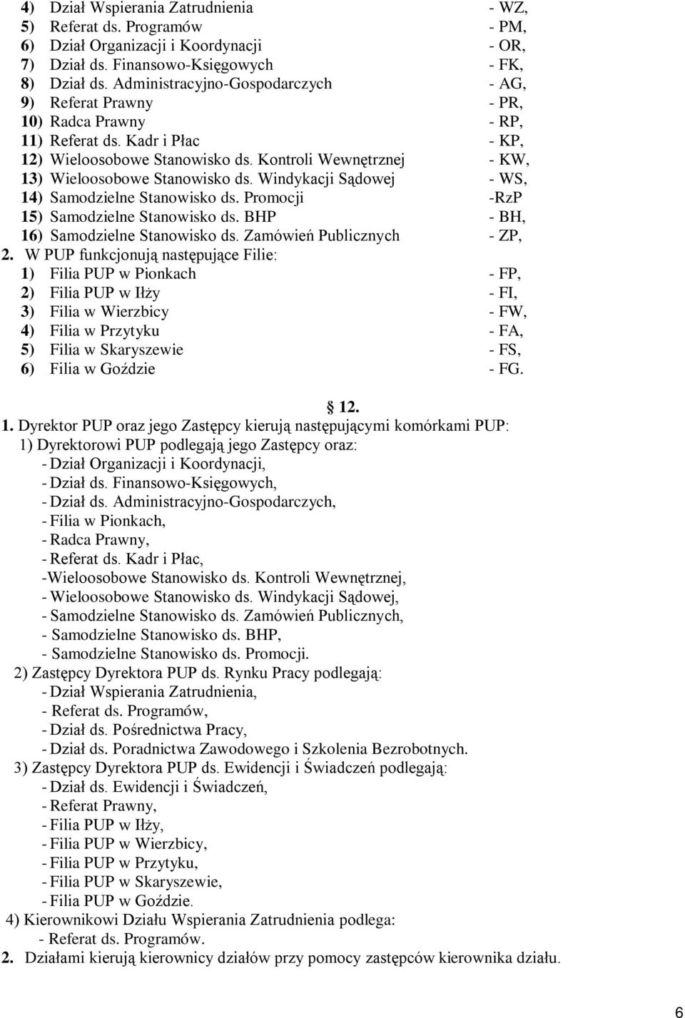 Kontroli Wewnętrznej - KW, 13) Wieloosobowe Stanowisko ds. Windykacji Sądowej - WS, 14) Samodzielne Stanowisko ds. Promocji -RzP 15) Samodzielne Stanowisko ds. BHP - BH, 16) Samodzielne Stanowisko ds.