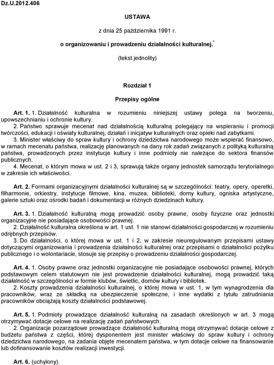 Minister właściwy do spraw kultury i ochrony dziedzictwa narodowego może wspierać finansowo, w ramach mecenatu państwa, realizację planowanych na dany rok zadań związanych z polityką kulturalną