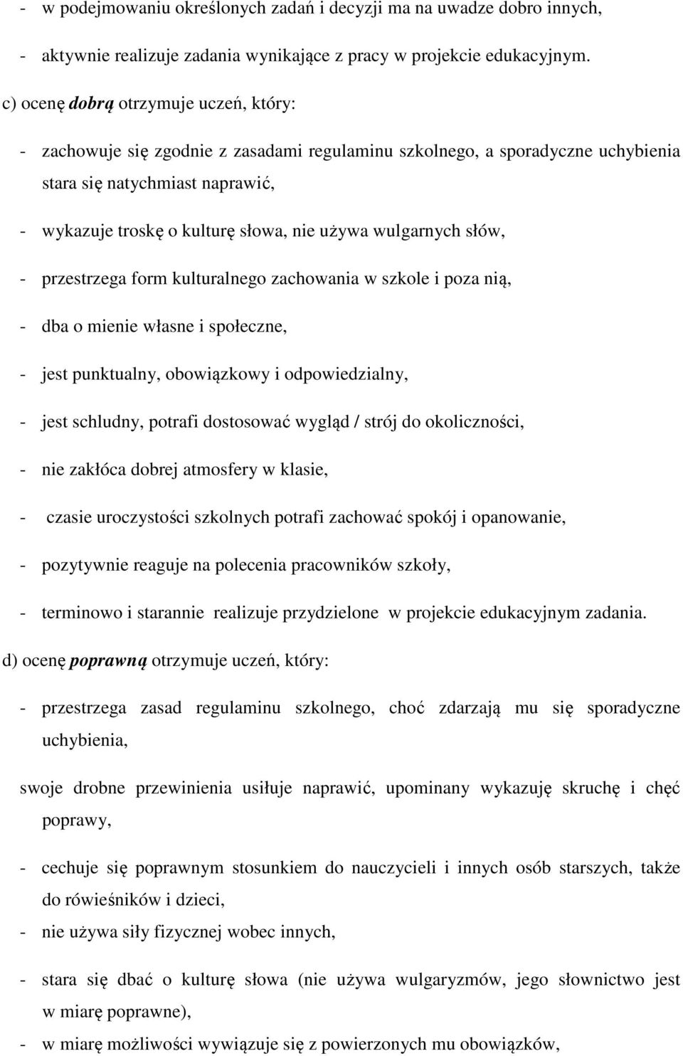 wulgarnych słów, - przestrzega form kulturalnego zachowania w szkole i poza nią, - dba o mienie własne i społeczne, - jest punktualny, obowiązkowy i odpowiedzialny, - jest schludny, potrafi