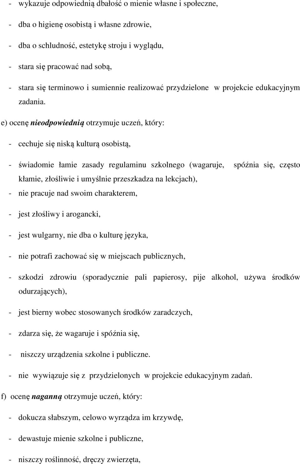 e) ocenę nieodpowiednią otrzymuje uczeń, który: - cechuje się niską kulturą osobistą, - świadomie łamie zasady regulaminu szkolnego (wagaruje, spóźnia się, często kłamie, złośliwie i umyślnie