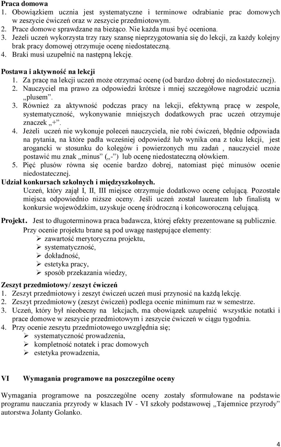 Braki musi uzupełnić na następną lekcję. Postawa i aktywność na lekcji 1. Za pracę na lekcji uczeń może otrzymać ocenę (od bardzo dobrej do niedostatecznej). 2.