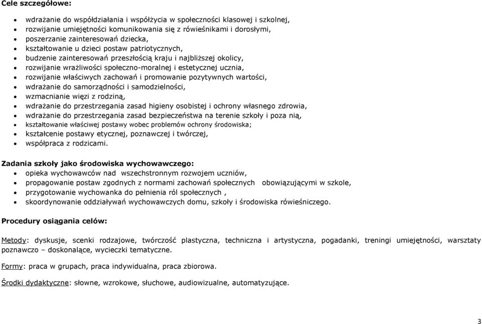 zachowań i promowanie pozytywnych wartości, wdrażanie do samorządności i samodzielności, wzmacnianie więzi z rodziną, wdrażanie do przestrzegania zasad higieny osobistej i ochrony własnego zdrowia,