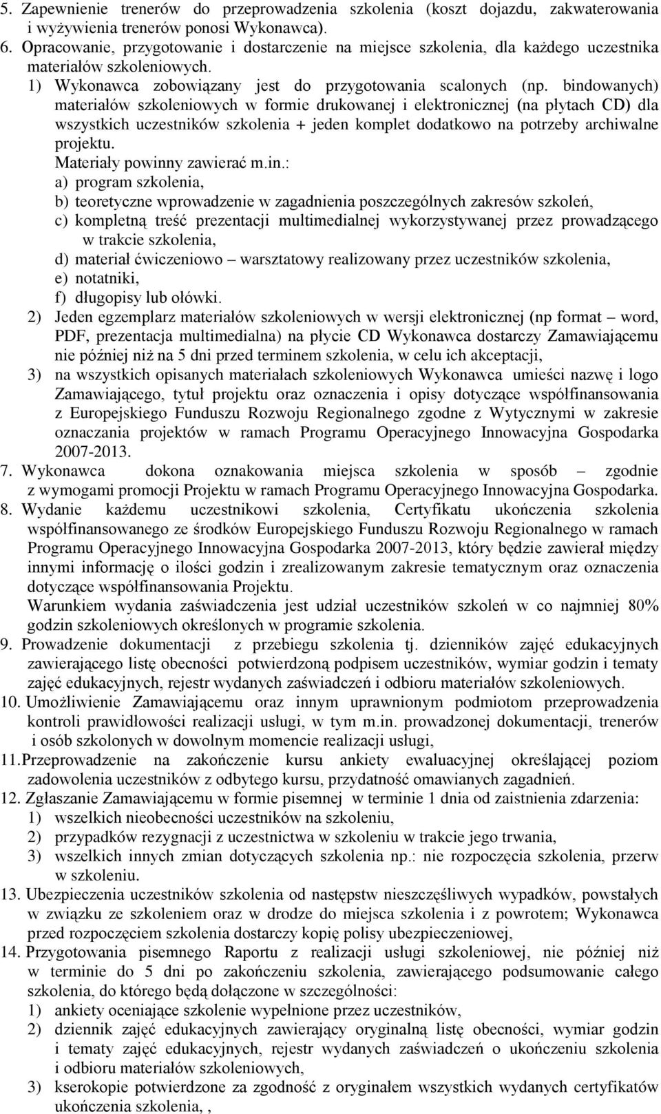 bindowanych) materiałów szkoleniowych w formie drukowanej i elektronicznej (na płytach CD) dla wszystkich uczestników szkolenia + jeden komplet dodatkowo na potrzeby archiwalne projektu.