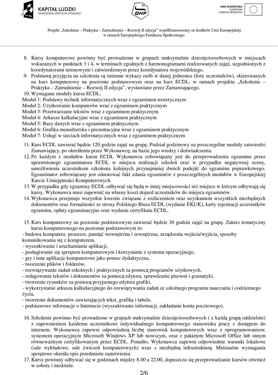 Podstawą przyjęcia na szkolenia są imienne wykazy osób w danej jednostce (listy uczestników), skierowanych na kurs komputerowy na poziomie podstawowym oraz na kurs ECDL, w ramach projektu Szkolenie