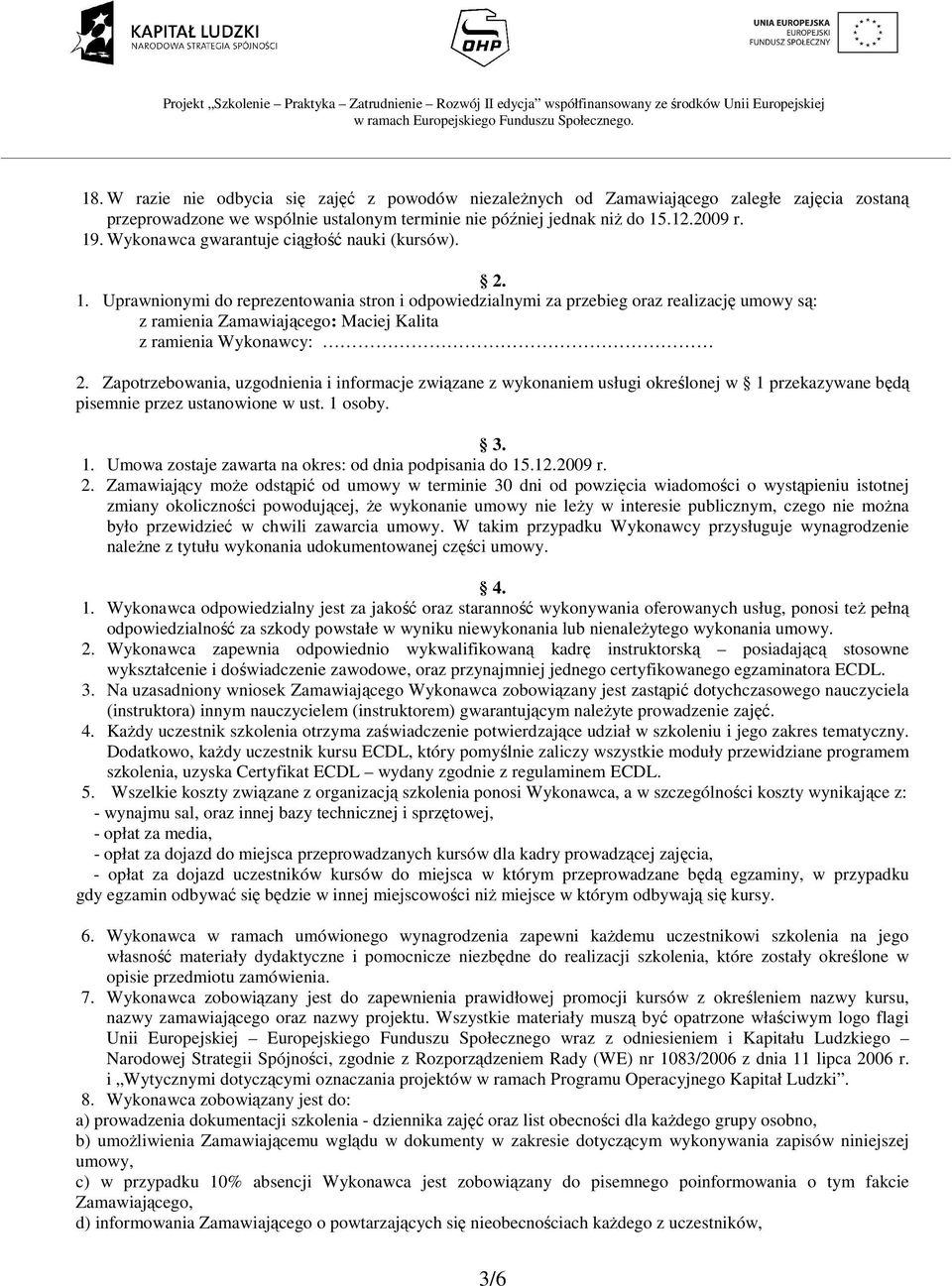 Uprawnionymi do reprezentowania stron i odpowiedzialnymi za przebieg oraz realizację umowy są: z ramienia Zamawiającego: Maciej Kalita z ramienia Wykonawcy: 2.