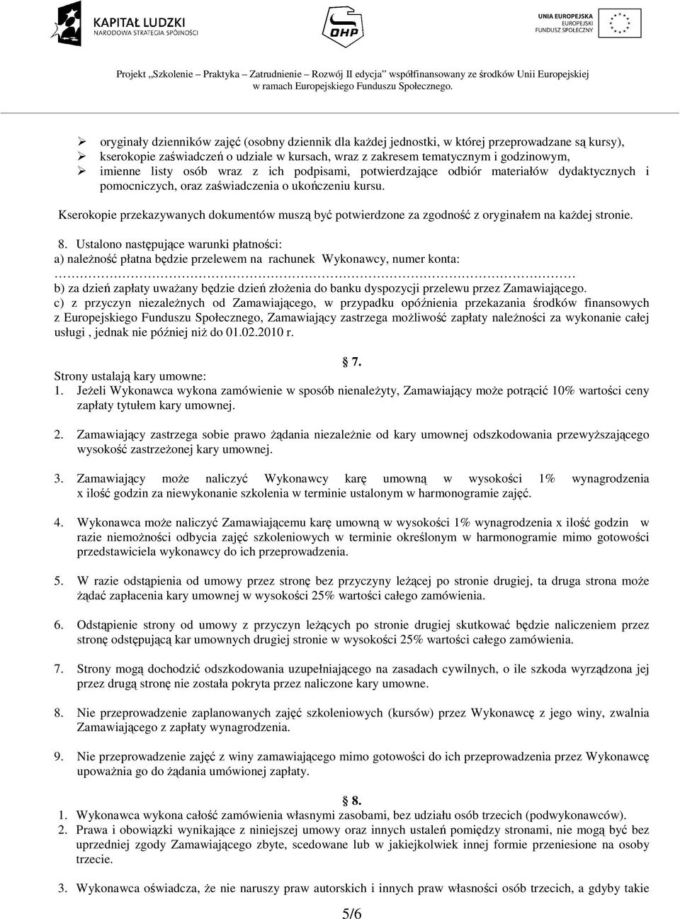 Kserokopie przekazywanych dokumentów muszą być potwierdzone za zgodność z oryginałem na kaŝdej stronie. 8.