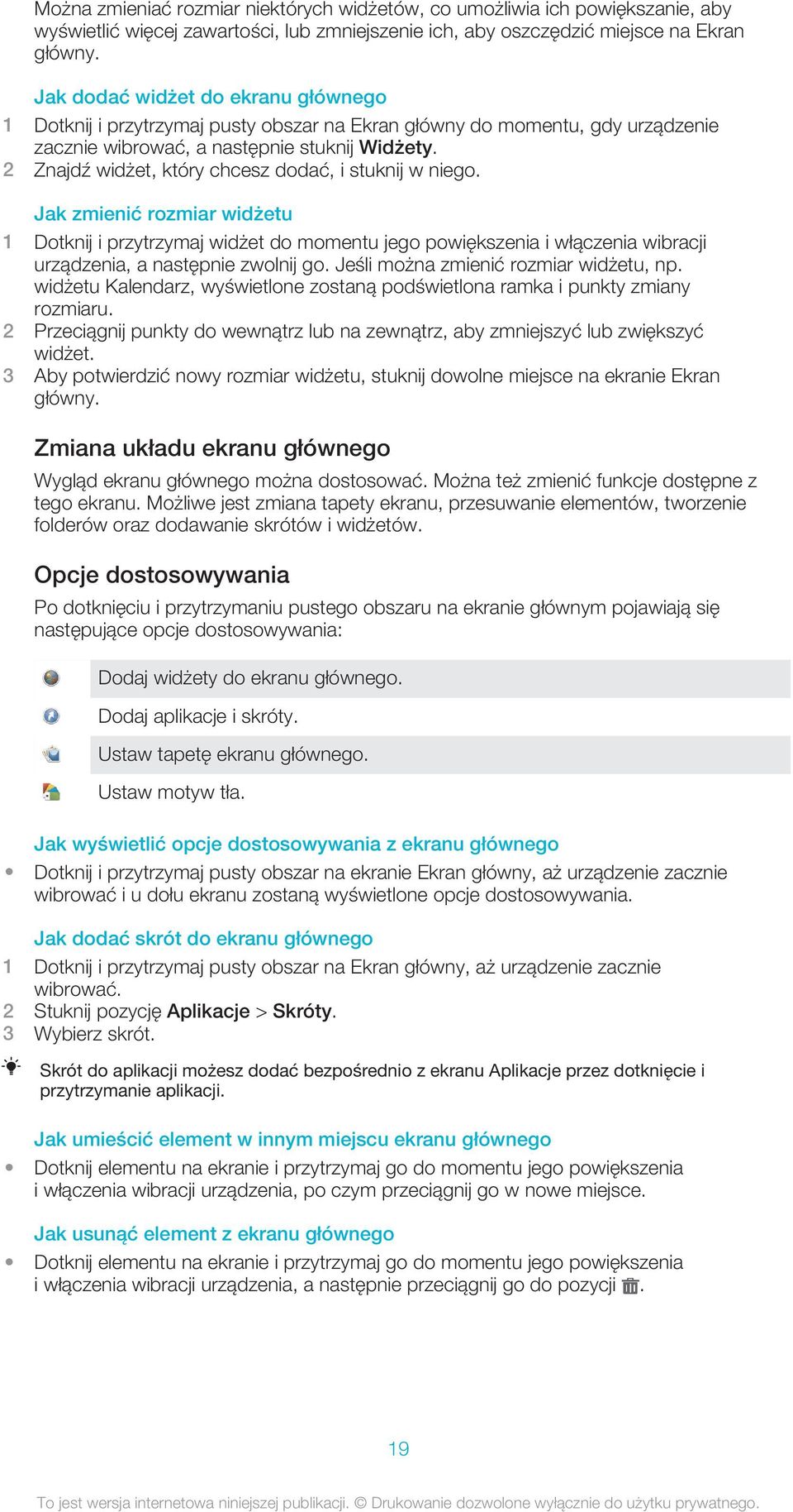 2 Znajdź widżet, który chcesz dodać, i stuknij w niego. Jak zmienić rozmiar widżetu 1 Dotknij i przytrzymaj widżet do momentu jego powiększenia i włączenia wibracji urządzenia, a następnie zwolnij go.