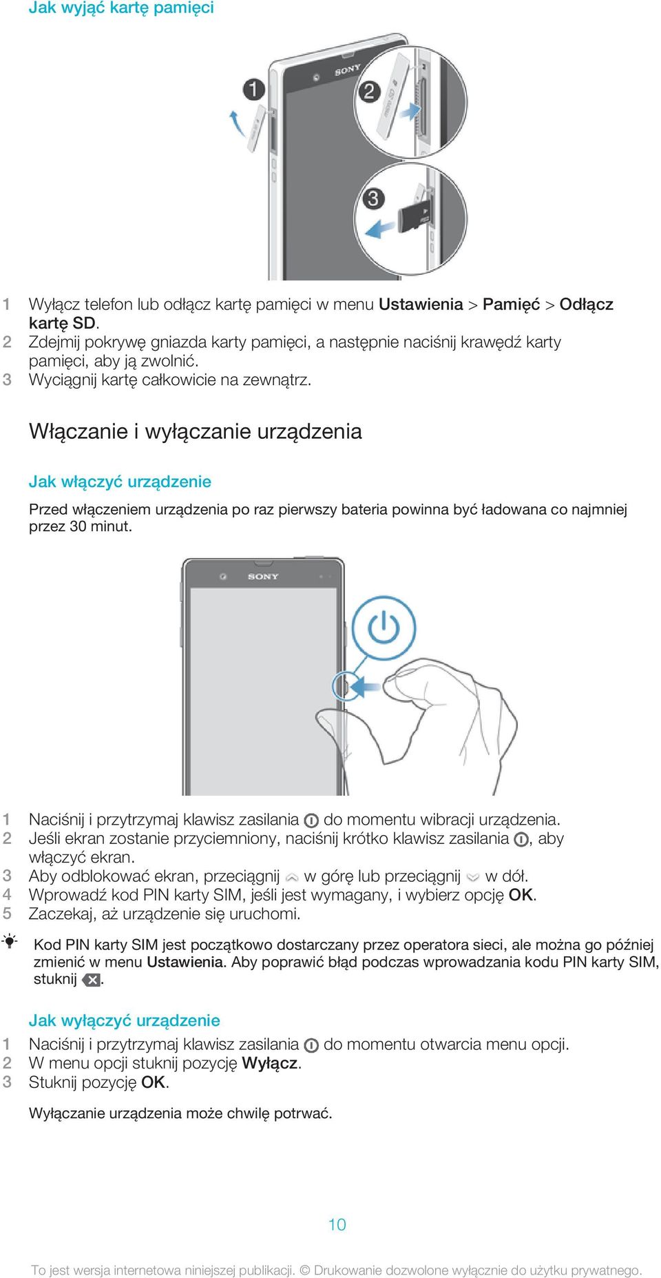 Włączanie i wyłączanie urządzenia Jak włączyć urządzenie Przed włączeniem urządzenia po raz pierwszy bateria powinna być ładowana co najmniej przez 30 minut.