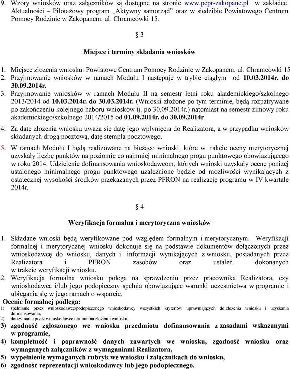 Miejsce złożenia wniosku: Powiatowe Centrum Pomocy Rodzinie w Zakopanem, ul. Chramcówki 15 2. Przyjmowanie wniosków w ramach Modułu I następuje w trybie ciągłym od 10.03.2014r. do 30